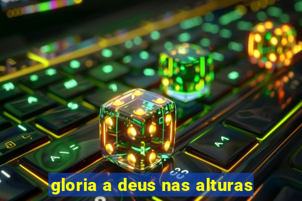 gloria a deus nas alturas